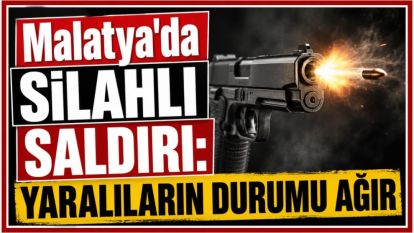 Malatya'da Silahlı Saldırı: 2 Ölü, 1 Yaralı