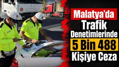 Malatya'da Trafik Denetimlerinde 5 Bin 488 Kişiye Ceza