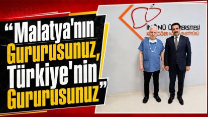 “Malatya'nın Gururusunuz, Türkiye'nin Gururusunuz”