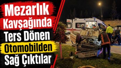 Mezarlık Kavşağında Ters Dönen Otomobilden Sağ Çıktılar