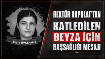 Rektör Akpolat'tan Katledilen Beyza İçin Başsağlığı Mesajı