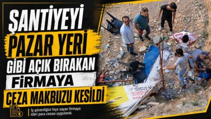 Şantiyeyi Pazar Yeri Gibi Açık Bırakan Firmaya Ceza Makbuzu Kesildi