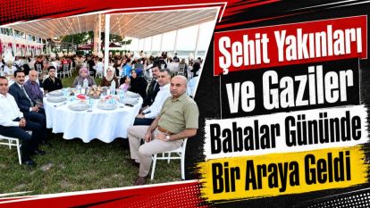 Şehit Yakınları ve Gaziler  Babalar Gününde Bir Araya Geldi
