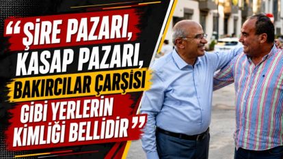 “Şire Pazarı, Kasap Pazarı, Bakırcılar Çarşısı Gibi Yerlerin Kimliği Bellidir”