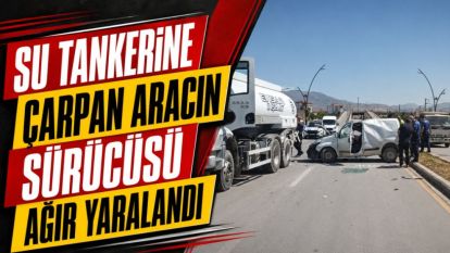 Su Tankerine Çarpan Aracın Sürücüsü Ağır Yaralandı