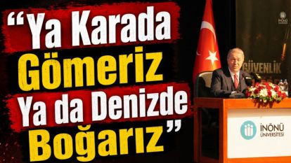 "Ya Karada Gömeriz Ya da Denizde Boğarız"