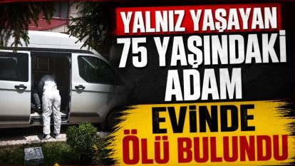 Yalnız Yaşayan 75 Yaşındaki Adam Evinde Ölü Bulundu