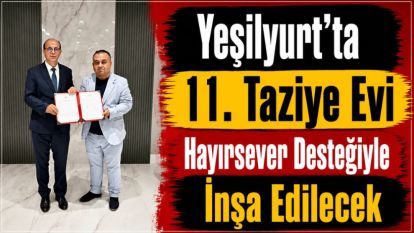 Yeşilyurt'ta 11. Taziye Evi Hayırsever Desteğiyle İnşa Edilecek