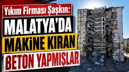 Yıkım Firması Şaşkın: Malatya'da Makine Kıran Beton Yapmışlar