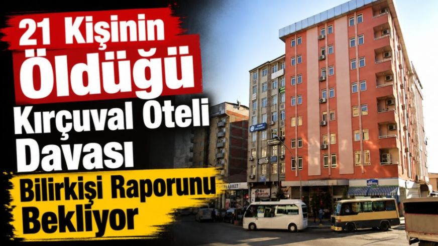 21 Kişinin Öldüğü Kırçuval Oteli Davası Bilirkişi Raporunu Bekliyor