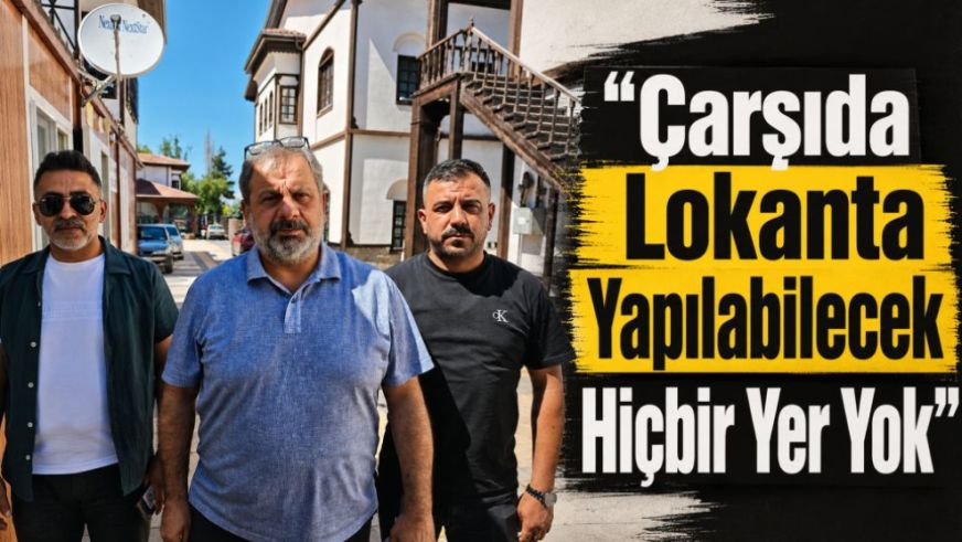 “Çarşıda Lokanta Yapılabilecek Hiçbir Yer Yok”