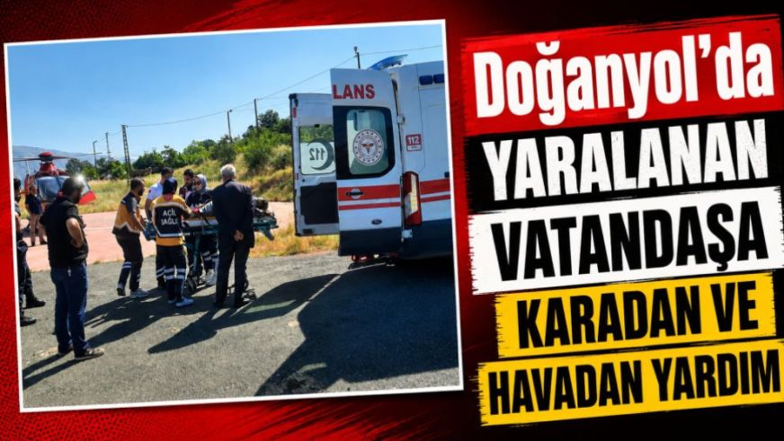 Doğanyol'da Yaralanan Vatandaşa Karadan ve Havadan Yardım