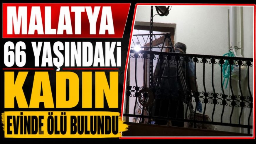 Malatya'da 66 Yaşındaki Kadın Evinde Ölü Bulundu