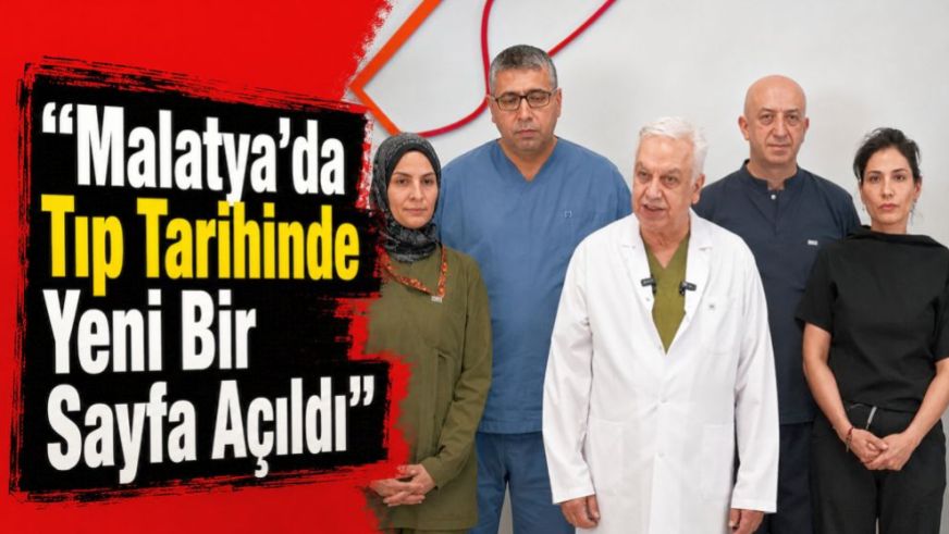 "Malatya'da Tıp Tarihinde Yeni Bir Sayfa Açıldı"