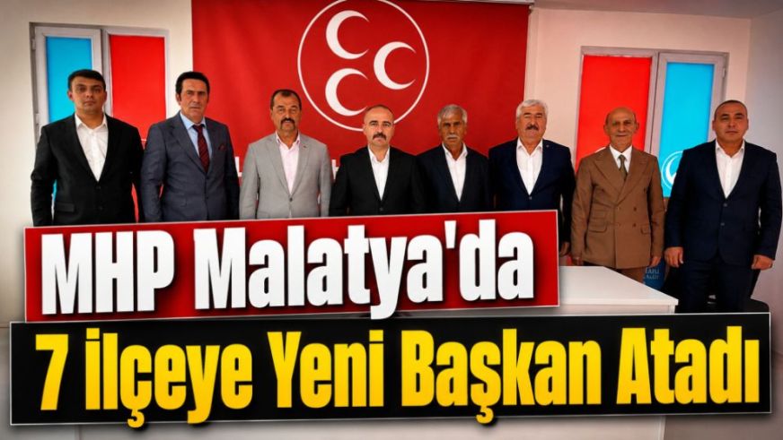 MHP Malatya'da 7 İlçeye Yeni Başkan Atadı