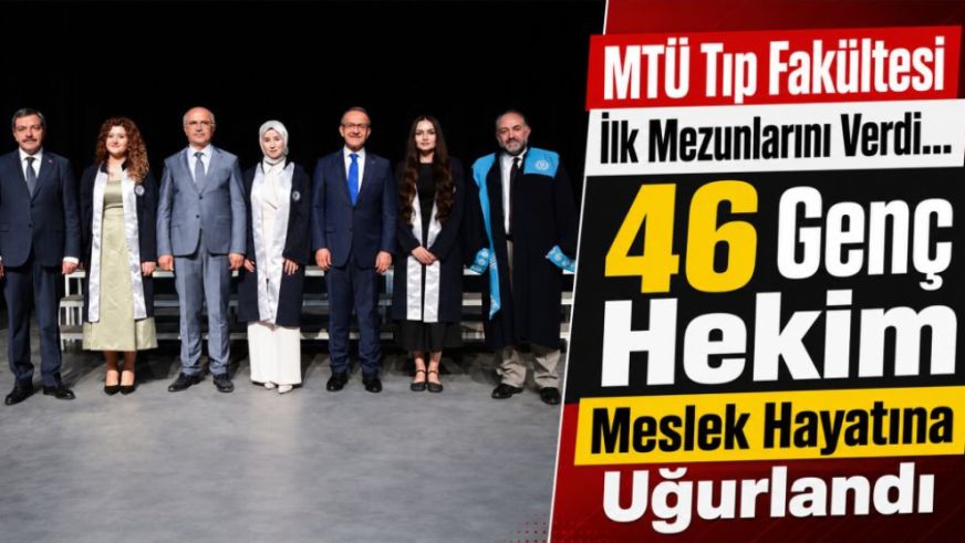 MTÜ Tıp Fakültesi İlk Mezunlarını Verdi... 46 Genç Hekim Meslek Hayatına Uğurlandı
