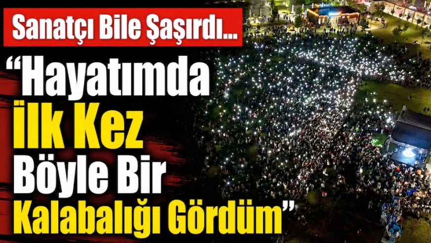 Sanatçı Bile Şaşırdı..."Hayatımda İlk Kez Böyle Bir Kalabalığı Gördüm"