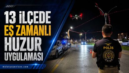 13 İlçede Eş Zamanlı Huzur Uygulaması 
