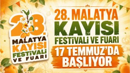 28. Malatya Kayısı Festivali ve Fuarı 17 Temmuz'da Başlıyor