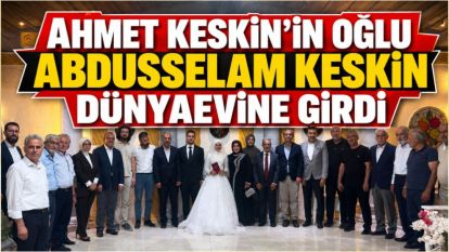 Ahmet Keskin'in oğlu Abdusselam Keskin dünyaevine girdi