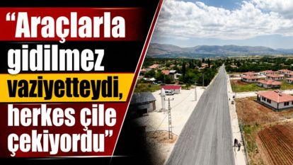 "Araçlarla gidilmez vaziyetteydi, herkes çile çekiyordu"