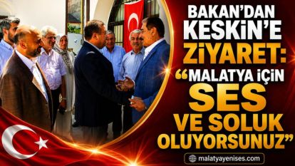 Bakan'dan Keskin'e Ziyaret: "Malatya İçin Ses ve Soluk Oluyorsunuz"