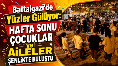 Battalgazi'de Yüzler Gülüyor: Hafta Sonu Çocuklar ve Aileler Şenlikte Buluştu