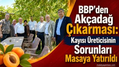 BBP'den Akçadağ Çıkarması: Kayısı Üreticisinin Sorunları Masaya Yatırıldı