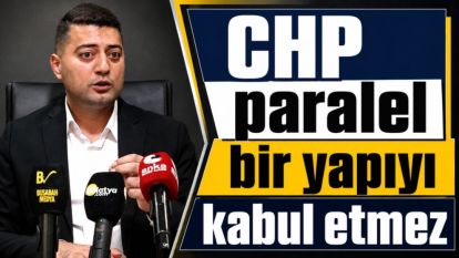 "CHP paralel bir yapıyı kabul etmez”