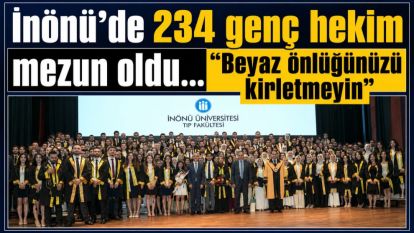 İnönü'de 234 genç hekim mezun oldu… “Beyaz önlüğünüzü kirletmeyin”