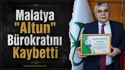Malatya "Altun" Bürokratını Kaybetti