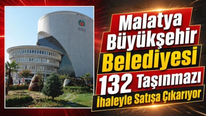 Malatya Büyükşehir Belediyesi 132 Taşınmazı İhaleyle Satışa Çıkarıyor