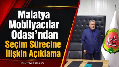 Malatya Mobilyacılar Odası'ndan Seçim Sürecine İlişkin Açıklama