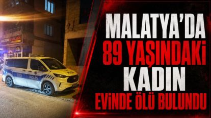 Malatya'da 89 Yaşındaki Kadın Evinde Ölü Bulundu