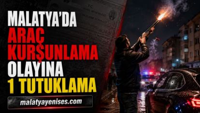 Malatya'da Araç Kurşunlama Olayına 1 Tutuklama