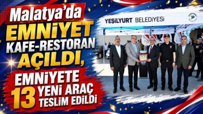 Malatya'da Emniyet Kafe-Restoran Açıldı, Emniyete 13 Yeni Araç Teslim Edildi