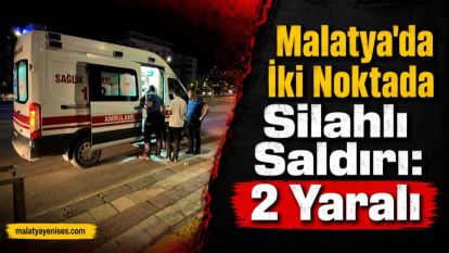 Malatya'da İki Noktada Silahlı Saldırı: 2 Yaralı