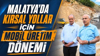 Malatya'da Kırsal Yollar İçin Mobil Üretim Dönemi