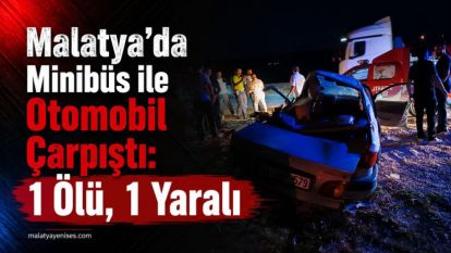 Malatya'da Minibüs ile Otomobil Çarpıştı: 1 Ölü, 1 Yaralı