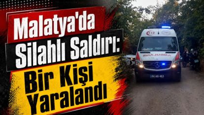 Malatya'da Silahlı Saldırı: Bir Kişi  Yaralandı