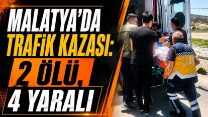 Malatya'da Trafik Kazası: 2 Ölü, 4 Yaralı