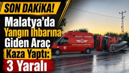 Malatya'da Yangın İhbarına Giden Araç Kaza Yaptı: 3 Yaralı 