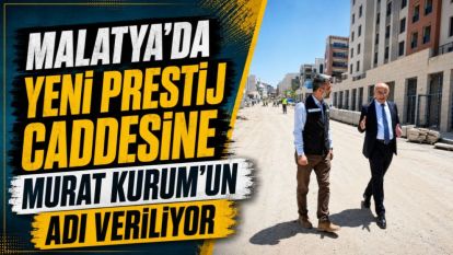 Malatya'da Prestij Caddesine Bakan Murat Kurum'un adı verilecek  