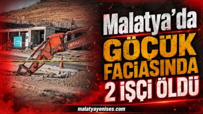 Malatya'da Göçük Faciasında 2 İşçi Öldü