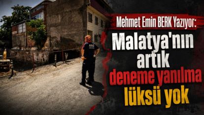 Malatya'nın artık deneme yanılma lüksü yok
