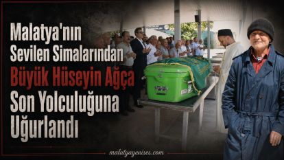Malatya'nın Sevilen Simalarından Büyük Hüseyin Ağça Son Yolculuğuna Uğurlandı