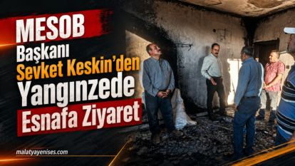 MESOB Başkanı Şevket Keskin'den Yangınzede Esnafa Ziyaret