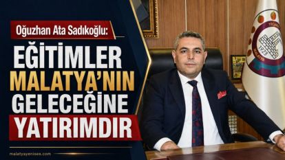 Oğuzhan Ata Sadıkoğlu: Eğitimler Malatya'nın Geleceğine Yatırımdır