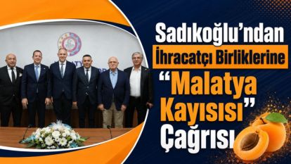 Sadıkoğlu'ndan İhracatçı Birliklerine “Malatya Kayısısı” Çağrısı