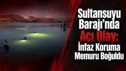 Sultansuyu Barajı'nda Acı Olay: İnfaz Koruma Memuru Boğuldu